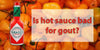 Hot Sauce and Gout: Friend or Foe?