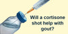 Will a cortisone shot help with gout?